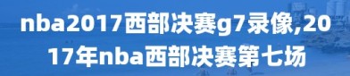 nba2017西部决赛g7录像,2017年nba西部决赛第七场