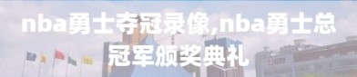 nba勇士夺冠录像,nba勇士总冠军颁奖典礼