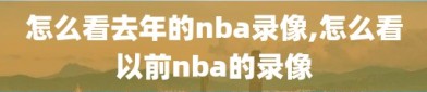 怎么看去年的nba录像,怎么看以前nba的录像