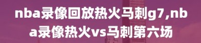 nba录像回放热火马刺g7,nba录像热火vs马刺第六场