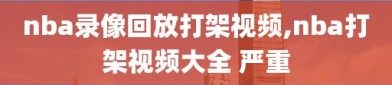 nba录像回放打架视频,nba打架视频大全 严重