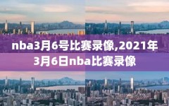 nba3月6号比赛录像,2021年3月6日nba比赛录像