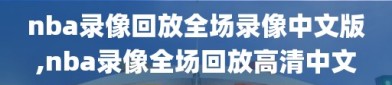 nba录像回放全场录像中文版,nba录像全场回放高清中文