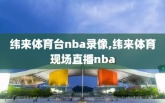 纬来体育台nba录像,纬来体育现场直播nba