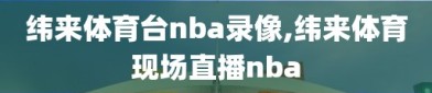 纬来体育台nba录像,纬来体育现场直播nba