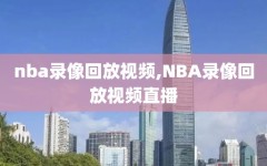 nba录像回放视频,NBA录像回放视频直播