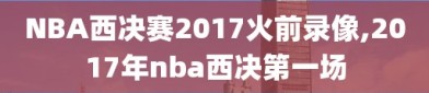 NBA西决赛2017火前录像,2017年nba西决第一场