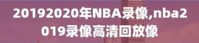 20192020年NBA录像,nba2019录像高清回放像