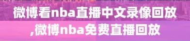 微博看nba直播中文录像回放,微博nba免费直播回放