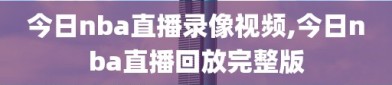 今日nba直播录像视频,今日nba直播回放完整版