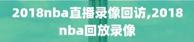 2018nba直播录像回访,2018nba回放录像