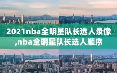 2021nba全明星队长选人录像,nba全明星队长选人顺序