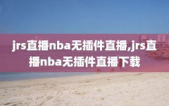 jrs直播nba无插件直播,jrs直播nba无插件直播下载