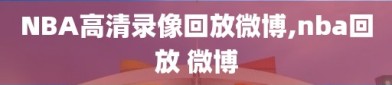 NBA高清录像回放微博,nba回放 微博