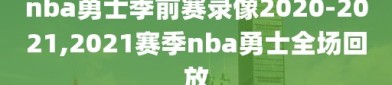 nba勇士季前赛录像2020-2021,2021赛季nba勇士全场回放