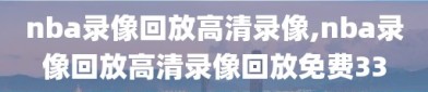 nba录像回放高清录像,nba录像回放高清录像回放免费33