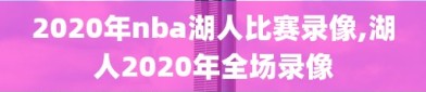 2020年nba湖人比赛录像,湖人2020年全场录像