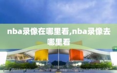 nba录像在哪里看,nba录像去哪里看