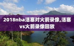 2018nba活塞对火箭录像,活塞vs火箭录像回放