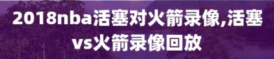 2018nba活塞对火箭录像,活塞vs火箭录像回放