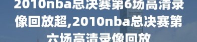 2010nba总决赛第6场高清录像回放超,2010nba总决赛第六场高清录像回放