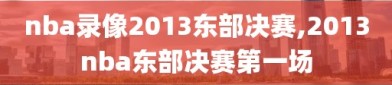 nba录像2013东部决赛,2013nba东部决赛第一场