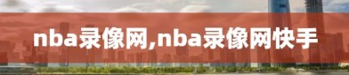 nba录像网,nba录像网快手