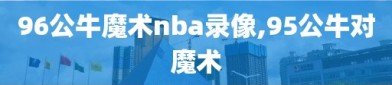 96公牛魔术nba录像,95公牛对魔术