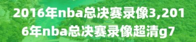 2016年nba总决赛录像3,2016年nba总决赛录像超清g7