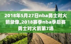 2018年5月27日nba勇士对火箭录像,2018赛季nba季后赛勇士对火箭第7场