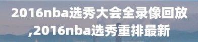 2016nba选秀大会全录像回放,2016nba选秀重排最新