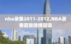 nba录像2011-2012,NBA录像回放微博国语