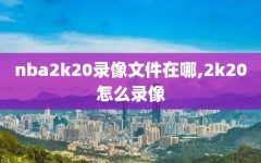 nba2k20录像文件在哪,2k20怎么录像