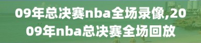 09年总决赛nba全场录像,2009年nba总决赛全场回放