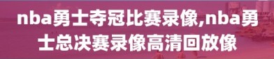 nba勇士夺冠比赛录像,nba勇士总决赛录像高清回放像