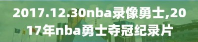 2017.12.30nba录像勇士,2017年nba勇士夺冠纪录片