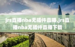 jrs直播nba无插件直播,jrs直播nba无插件直播下载