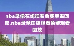 nba录像在线观看免费观看回放,nba录像在线观看免费观看回放