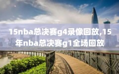 15nba总决赛g4录像回放,15年nba总决赛g1全场回放