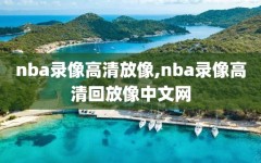 nba录像高清放像,nba录像高清回放像中文网